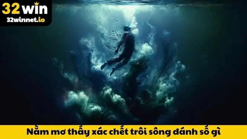 Nằm Mơ Thấy Xác Chết Trôi Sông - Bộ Số Lộc Phát, May Mắn Nằm mơ thấy xác chết trôi sông đánh số gì?