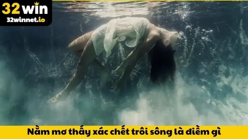 Nằm Mơ Thấy Xác Chết Trôi Sông - Bộ Số Lộc Phát, May Mắn Nằm mơ thấy xác chết trôi sông là điềm gì?